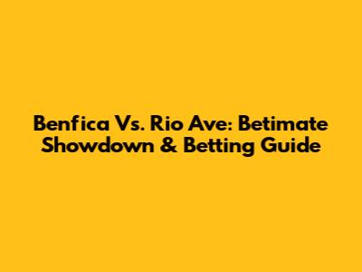 Benfica Vs. Rio Ave: Betimate Showdown & Betting Guide