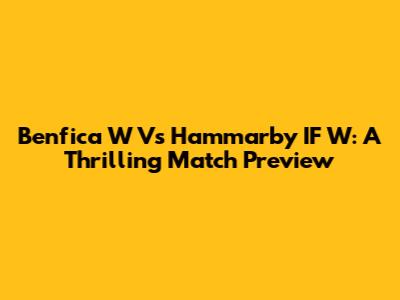 Benfica W Vs Hammarby IF W: A Thrilling Match Preview