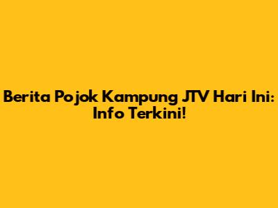 Berita Pojok Kampung JTV Hari Ini: Info Terkini!