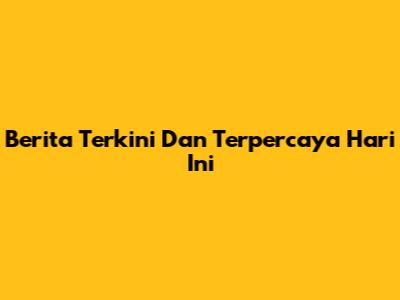 Berita Terkini Dan Terpercaya Hari Ini