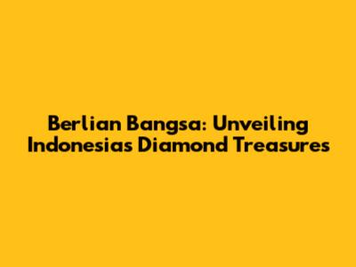 Berlian Bangsa: Unveiling Indonesia's Diamond Treasures
