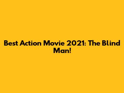 Best Action Movie 2021: The Blind Man!