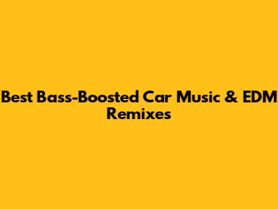 Best Bass-Boosted Car Music & EDM Remixes