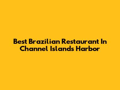 Best Brazilian Restaurant In Channel Islands Harbor