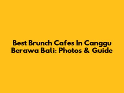 Best Brunch Cafes In Canggu Berawa Bali: Photos & Guide