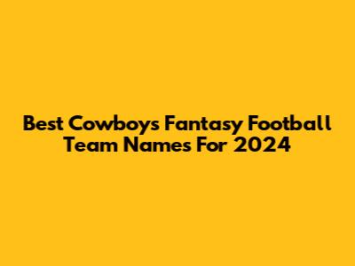 Best Cowboys Fantasy Football Team Names For 2024