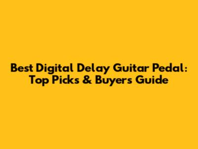 Best Digital Delay Guitar Pedal: Top Picks & Buyer's Guide