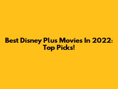 Best Disney Plus Movies In 2022: Top Picks!