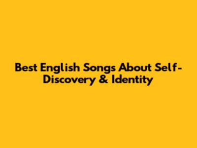 Best English Songs About Self-Discovery & Identity