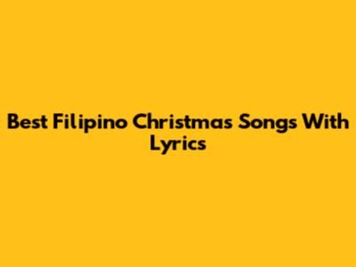 Best Filipino Christmas Songs With Lyrics