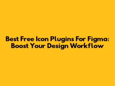 Best Free Icon Plugins For Figma: Boost Your Design Workflow