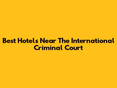 Best Hotels Near The International Criminal Court