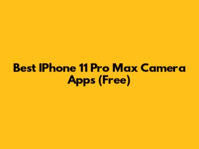 Best IPhone 11 Pro Max Camera Apps (Free)