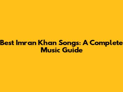 Best Imran Khan Songs: A Complete Music Guide