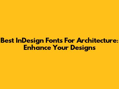 Best InDesign Fonts For Architecture: Enhance Your Designs
