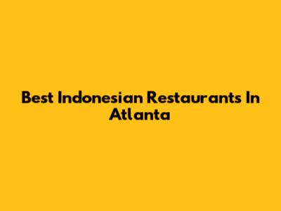 Best Indonesian Restaurants In Atlanta