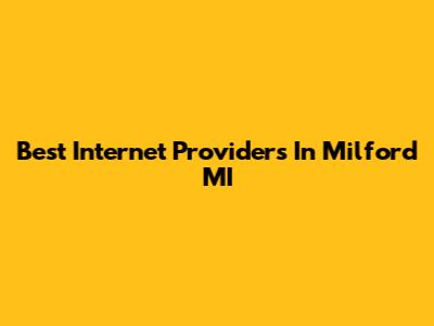 Best Internet Providers In Milford MI