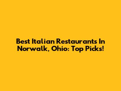 Best Italian Restaurants In Norwalk, Ohio: Top Picks!