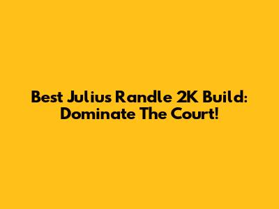 Best Julius Randle 2K Build: Dominate The Court!
