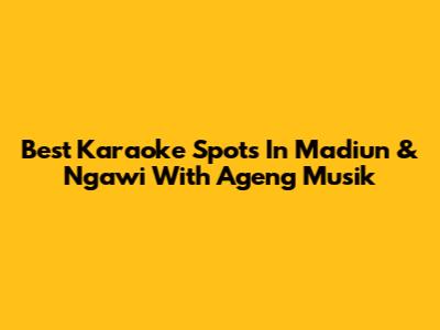 Best Karaoke Spots In Madiun & Ngawi With Ageng Musik