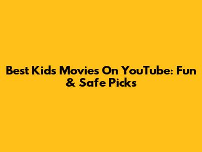 Best Kids Movies On YouTube: Fun & Safe Picks