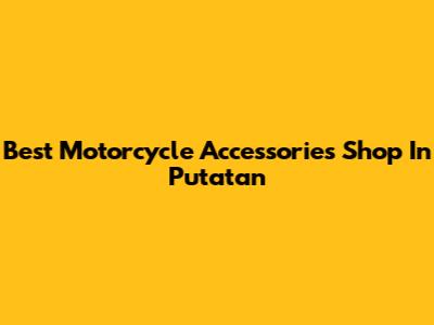 Best Motorcycle Accessories Shop In Putatan