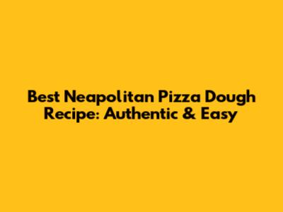 Best Neapolitan Pizza Dough Recipe: Authentic & Easy