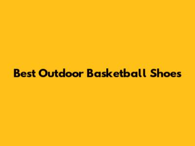 Best Outdoor Basketball Shoes