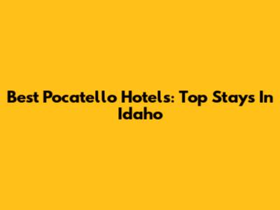 Best Pocatello Hotels: Top Stays In Idaho