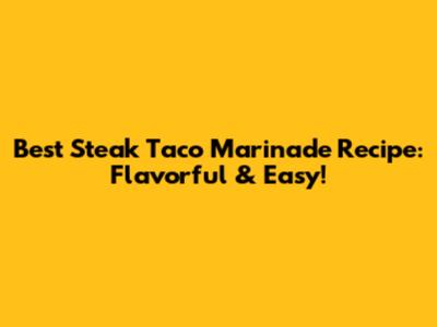 Best Steak Taco Marinade Recipe: Flavorful & Easy!
