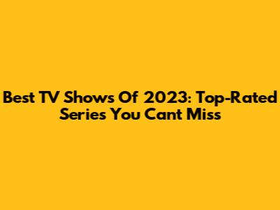 Best TV Shows Of 2023: Top-Rated Series You Can't Miss