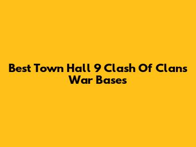 Best Town Hall 9 Clash Of Clans War Bases
