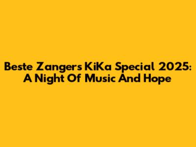 Beste Zangers KiKa Special 2025: A Night Of Music And Hope