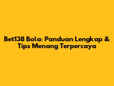 Bet138 Bola: Panduan Lengkap & Tips Menang Terpercaya