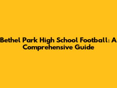 Bethel Park High School Football: A Comprehensive Guide
