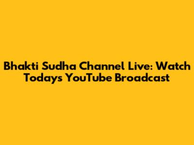 Bhakti Sudha Channel Live: Watch Today's YouTube Broadcast