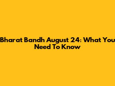 Bharat Bandh August 24: What You Need To Know