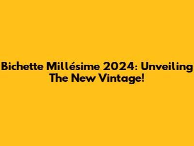 Bichette Millésime 2024: Unveiling The New Vintage!