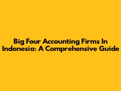 Big Four Accounting Firms In Indonesia: A Comprehensive Guide