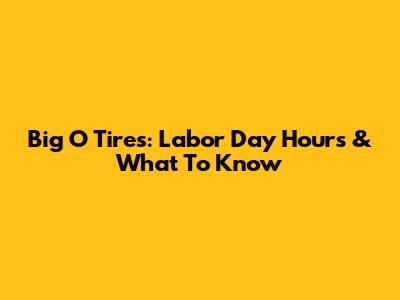 Big O Tires: Labor Day Hours & What To Know