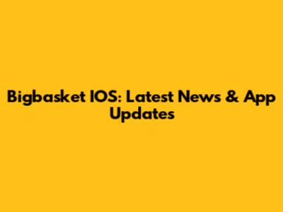 Bigbasket IOS: Latest News & App Updates