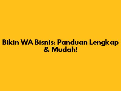 Bikin WA Bisnis: Panduan Lengkap & Mudah!