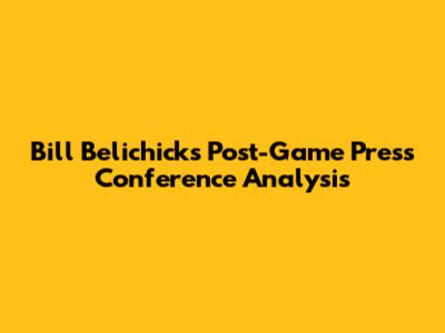 Bill Belichick's Post-Game Press Conference Analysis