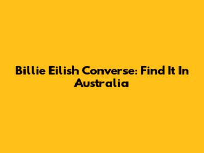 Billie Eilish Converse: Find It In Australia