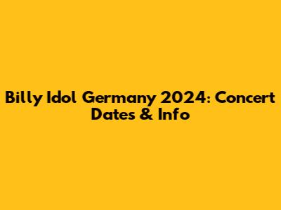 Billy Idol Germany 2024: Concert Dates & Info