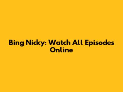 Bing Nicky: Watch All Episodes Online