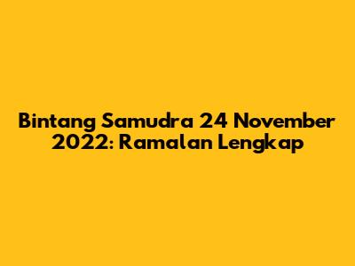 Bintang Samudra 24 November 2022: Ramalan Lengkap