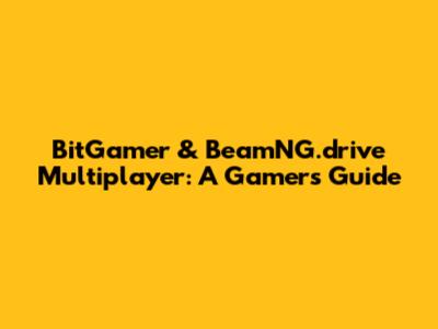 BitGamer & BeamNG.drive Multiplayer: A Gamer's Guide