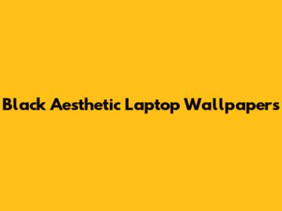 Black Aesthetic Laptop Wallpapers