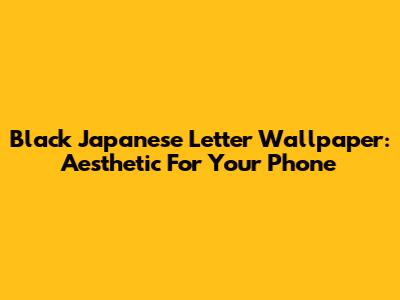 Black Japanese Letter Wallpaper: Aesthetic For Your Phone